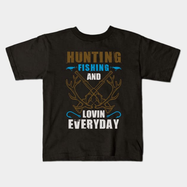 Hunting Fishing and Lovin Everyday Shirt - Fishing and Hunting Lover Shirt - Fisherman and Hunter Gift Kids T-Shirt by RRADesign